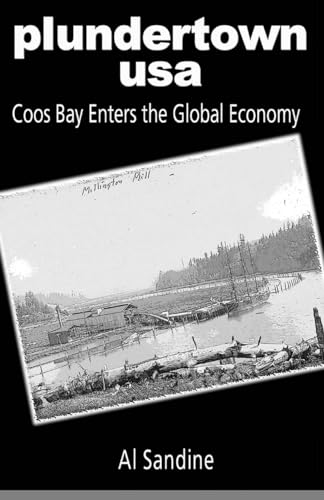 Plundertown, USA : Coos Bay Enters the Global Economy