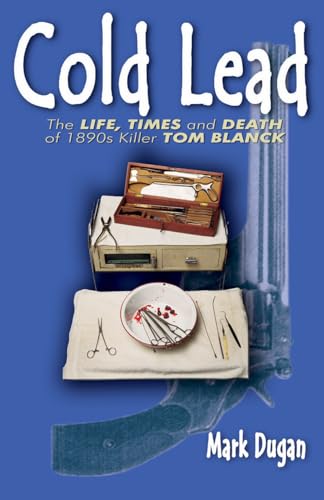 Cold Lead: The Life, Times and Death of 1890s Killer Tom Blanck