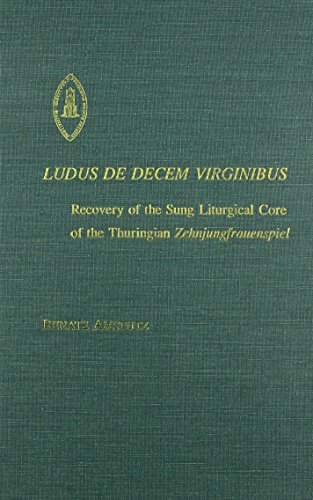 LUDUS DE DECEM VIRGINIBUS Recovery of the Sung Luturgical Core of the Thuringian Zehnjungfrauenspiel