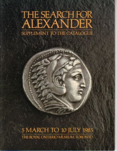 The Search For Alexander : A Supplement to the Catalogue 5 March to 10 July 1983 - Royal Ontario ...
