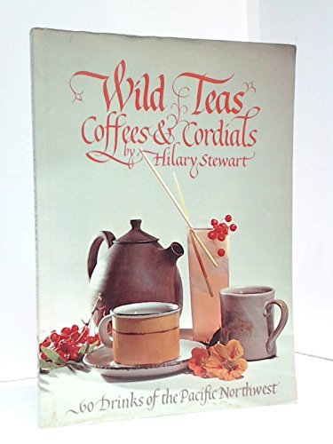 WILD TEAS, COFFEES & CORDIALS 60 Drinks of the Pacific Northwest