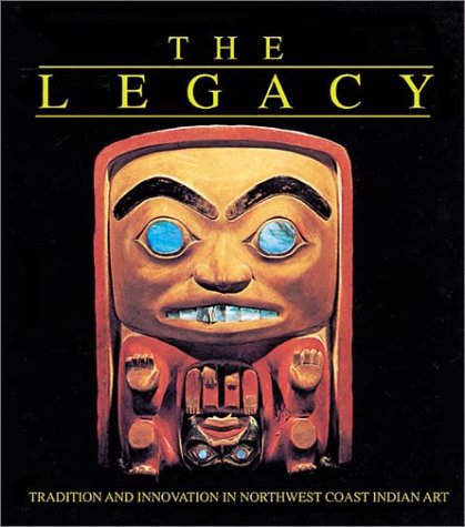 THE LEGACY Tradition and Innovation in Northwest Coast Indian Art