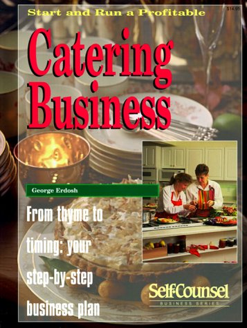 Start and Run a Profitable Catering Business: From Thyme to Timing Your Step-By-Step Business Plan