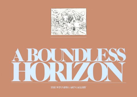 A Boundless Horizon Visual Records of Exploration and Settlement in the Manitoba Region 1624-1874