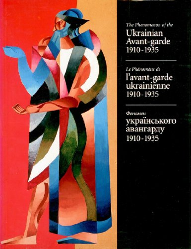 The Phenomenon of the Ukrainian Avant-Garde 1910-1935: Le Phenomene De L'Avant-Garde Ukrainienne,...