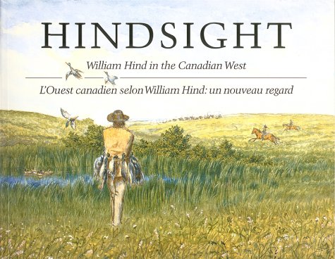 Hindsight: William Hind in the Canadian West / L'Ouest canadien selon William Hind: un nouveau re...