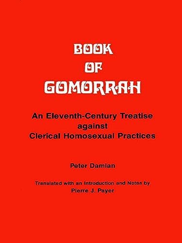 Book of Gomorrah : An Eleventh-Century Treatise Against Clerical Homosexual Practices
Book of Gomorrah : An Eleventh-Century Treatise Against Clerical Homosexual Practices