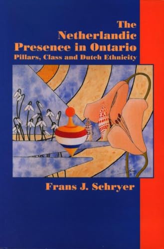 The Netherlandic Presence in Ontario : Pillars, Class and Dutch Ethnicity