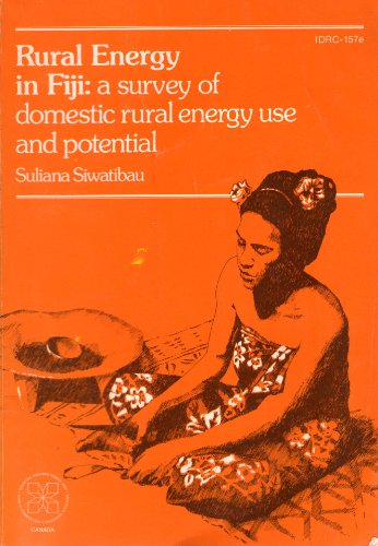 Rural Energy in Fiji: a Survey of Domestic Rural Energy Use & Potential [IDRC Publication No. IDR...