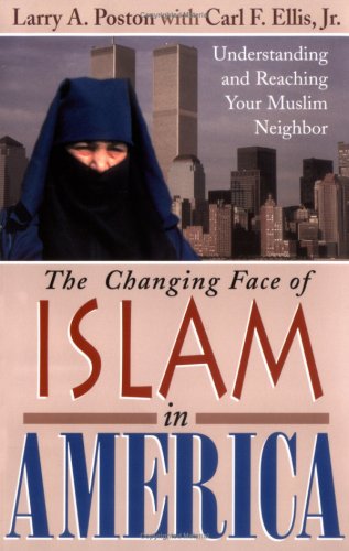 The Changing Face of Islam in America : Understanding and Reaching Your Muslim Neighbor