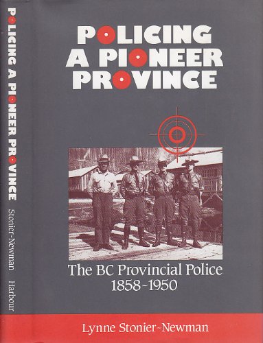 Policing a Pioneer Province The B.C. Provincial Police, 1858-1950