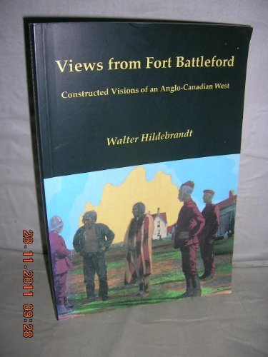 Views from Fort Battleford: Constructed Visions of an Anglo-Canadian West