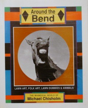 Around the Bend Lawn Art, Folk Art, Lawn Dummies & Animals, the Whimsical World of Michael Chisholm