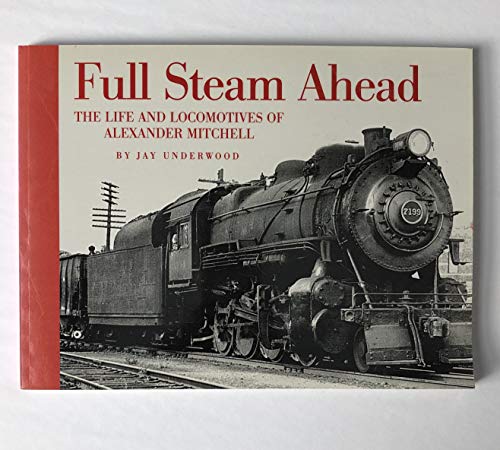 Full Steam Ahead : The Life and Locomotives of Alexander Mitchell