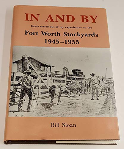 In and By Items Sorted out of My Experiences on the Fort Worth Stockyards 1945-1955
In and By Items Sorted out of My Experiences on the Fort Worth Stockyards 1945-1955