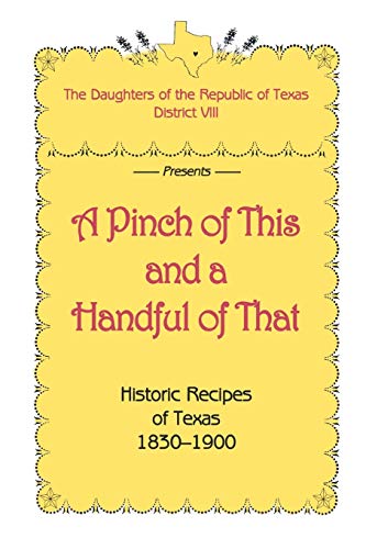 A Pinch of This and a Handful of That, Historic Recipes of Texas 1830-1900