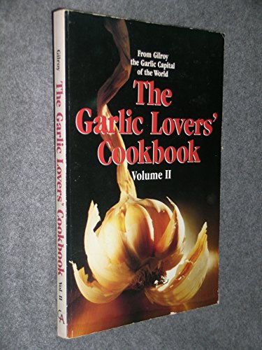 THE GARLIC LOVERS' COOKBOOK : Volume II : From Gilroy the Garlic Capital of the World