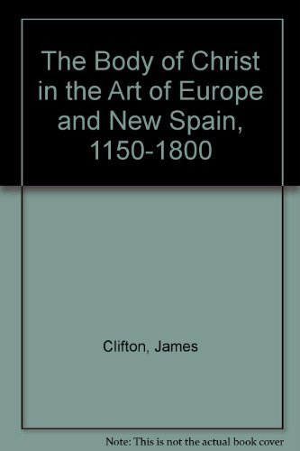 The Body of Christ in the Art of Europe and New Spain, 1150-1800