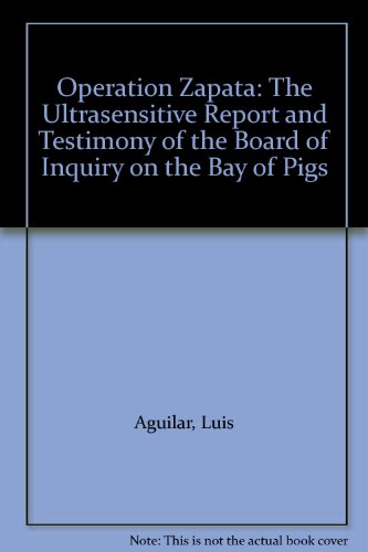 Operation Zapata: The "Ultrasensitive" Report and Testimony of the Board of Inquiry on the Bay of Pigs