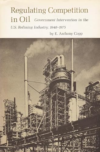Regulating Competition in Oil: Government Intervention in the U. S. Refining Industry, 1948-1975