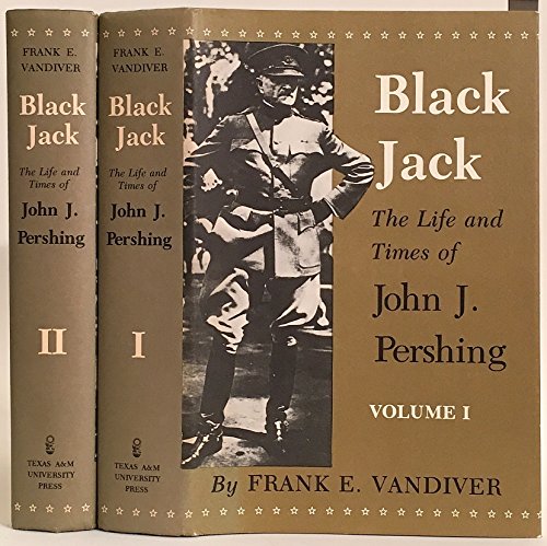 BLACK JACK; THE LIFE AND TIMES OF JOHN J. PERSHING; TWO VOLUMES