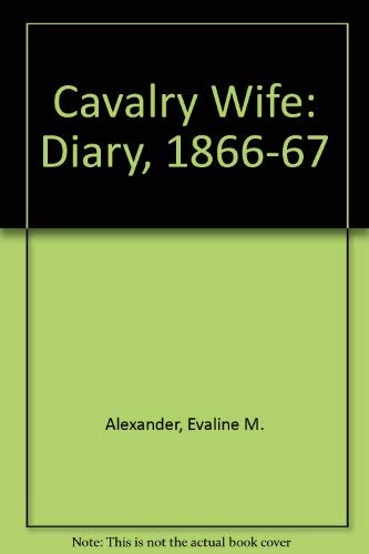 Cavalry Wife The Diary Of Eveline M Alexander 1866 1867