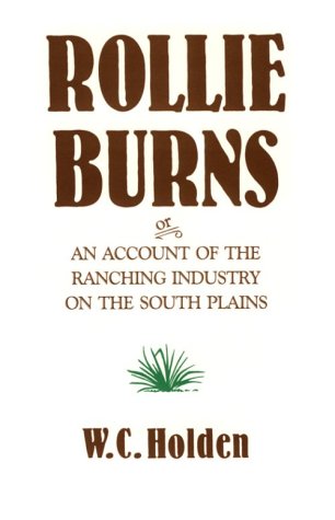 ROLLIE BURNS or An Account of the Ranching Industry on the South Plains (Signed)