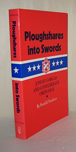 Ploughshares into Swords: Josiah Gorgas and Confederate Ordnance (Williams-Ford Texas A&M Univers...