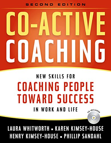 Co-Active Coaching: New Skills for Coaching People Toward Success in Work and, Life