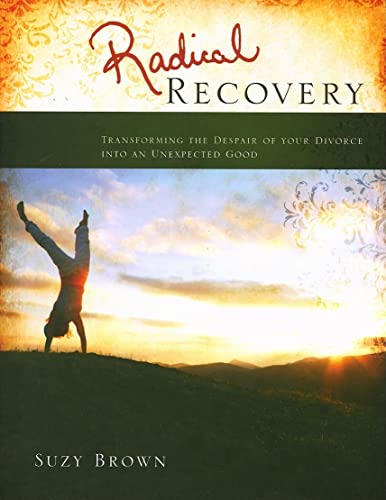 Radical Recovery: Transforming the Despair of Your Divorce into an Unexpected Good
Radical Recovery: Transforming the Despair of Your Divorce into an Unexpected Good
