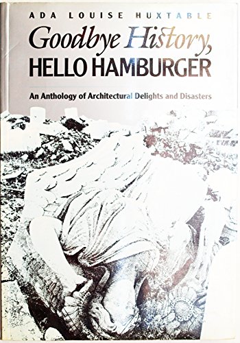 Goodbye History, Hello Hamburger:An Anthology of Architectural Delights and Disasters