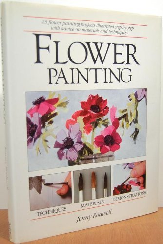 Flower Painting: 25 Flower Painting Projects Illustrated Step-By-Step With Advice on Materials an...