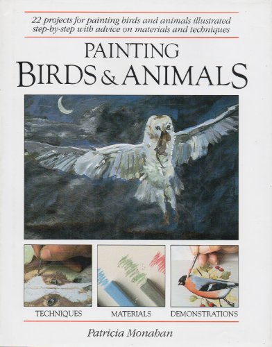 Painting Birds and Animals: 22 Projects for Painting Birds and Animals Illustrated Step-By-Step W...
