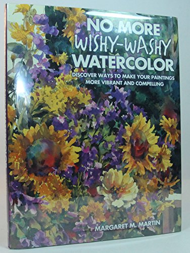 No More Wishy-Washy Watercolor Discover Ways to Make Your Paintings More Vibrant and Compelling