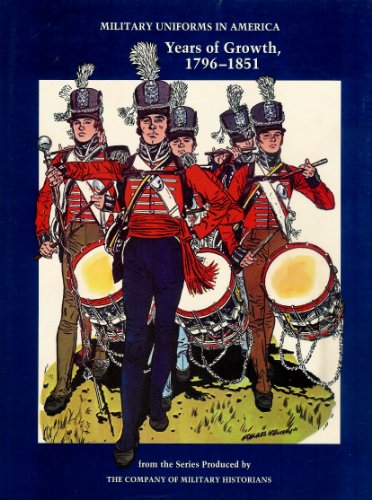 Military Uniforms in America. Years of Growth 1796-1851.