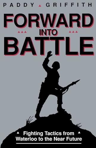Forward into Battle: Fighting Tactics from Waterloo to the Near Future