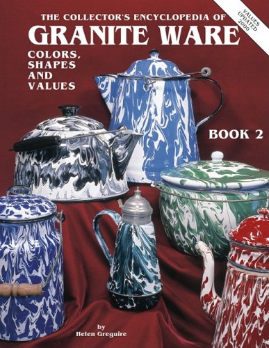 The Collector's Encyclopedia of Granite Ware Colors, Shapes and Values Book 2.