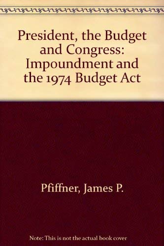 The President, The Budget, And Congress: Impoundment And The 1974 Budget Act