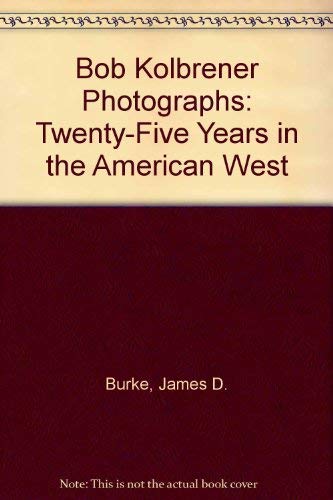Bob Kolbrener Photographs: Twenty-Five Years in the American West