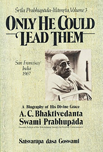 ONLY HE COULD LEAD THEM. VOLUME 3 A Biography of His Divine Grace A. C. Bhaktivedanta Swami Prabh...