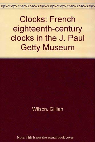 CLOCKS: French Eighteenth- Century Clocks in the J. Paul Getty Museum