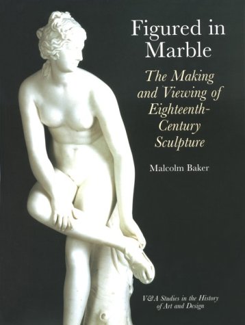 Figured in Marble, the Making and Viewing of Eighteenth-Century Sculpture