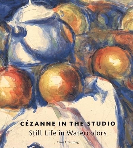 Cezanne in the Studio: Still Life in Watercolors