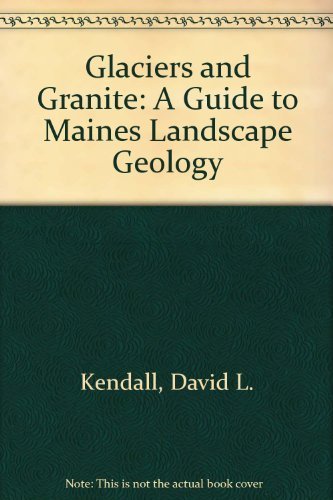 Glaciers and Granite: A Guide to Maines Landscape Geology