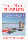 In the North of Our Lives: A Year in the Wilderness of Northern Canada.