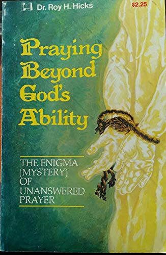 Praying Beyond God's Ability: The Enigma (Mystery) of Unanswered Prayer