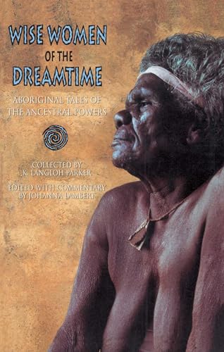 WISE WOMEN OF THE DREAMTIME : Aboriginal Tales of the Ancestral Powers