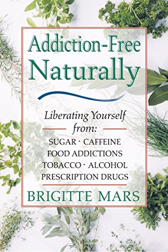 ADDICTION-FREE NATURALLY Liberating Yourself from Sugar - Caffeine - Food Addictions - Tabacco - ...