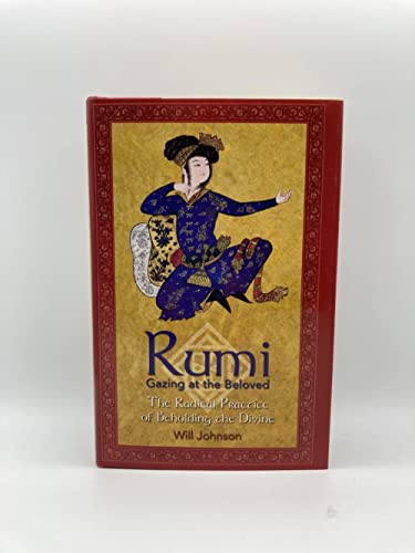 Rumi: Gazing at the Beloved The Radical Practice of Beholding the Divine