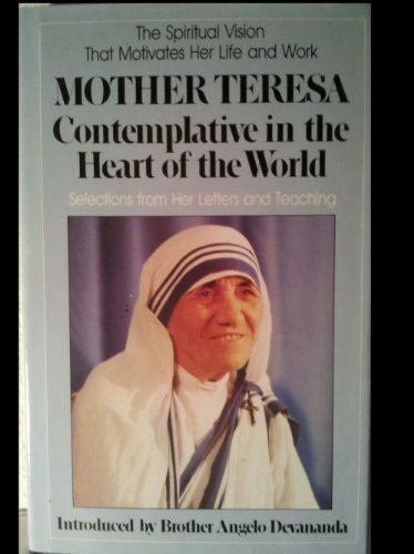 MOTHER TERESA CONTEMPLATIVE IN THE HEART OF THE WORLD Selections from Her Letters and Teaching